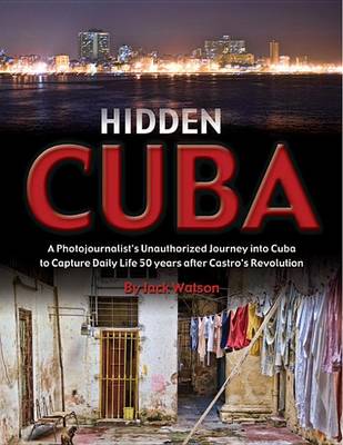 Book cover for Hidden Cuba: A Photojournalist's Unauthorized Journey to Cuba to Capture Daily Life