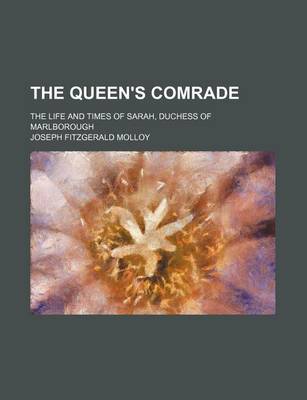 Book cover for The Queen's Comrade (Volume 1); The Life and Times of Sarah, Duchess of Marlborough