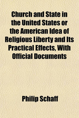 Book cover for Church and State in the United States or the American Idea of Religious Liberty and Its Practical Effects, with Official Documents