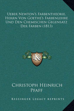 Cover of Ueber Newton's Farbentheorie, Herrn Von Goethe's Farbenlehre Und Den Chemischen Gegensatz Der Farben (1813)