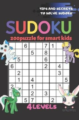 Cover of Sudoku 200 Puzzles for Smart Kids 4levels Tips and Secrets to Solve Sudoku Easy Moderate Hard Super Hard