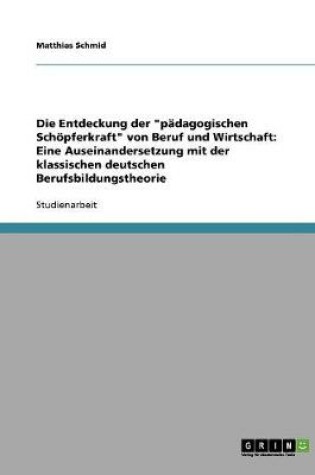 Cover of Die Entdeckung der padagogischen Schoepferkraft von Beruf und Wirtschaft