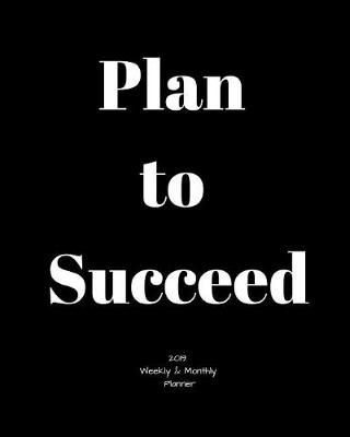 Book cover for Plan to Succeed 2019 Weekly and Monthly Planner