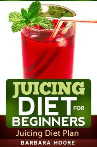 Cover of Juicing Diet for Beginners