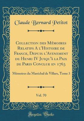 Book cover for Collection Des Memoires Relatifs a l'Histoire de France, Depuis l'Avenement de Henri IV Jusqu'a La Paix de Paris Conclue En 1763, Vol. 70
