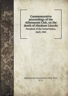 Book cover for Commemorative proceedings of the Athenaeum Club, on the death of Abraham Lincoln President of the United States, April, 1865