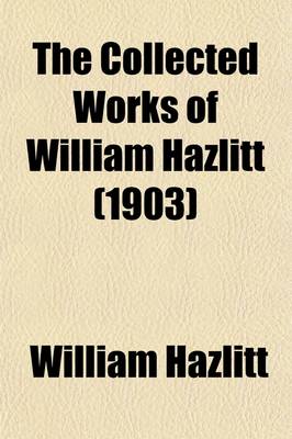 Book cover for The Collected Works of William Hazlitt Volume 9; The Principal Picture-Galleries in England. Notes of a Journey Through France and Italy. Miscellaneous Essays on the Fine Arts