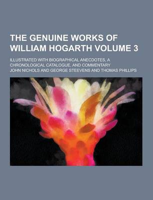 Book cover for The Genuine Works of William Hogarth; Illustrated with Biographical Anecdotes, a Chronological Catalogue, and Commentary Volume 3