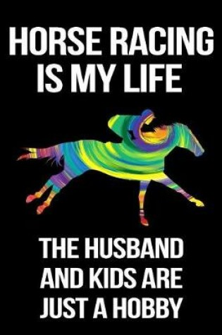 Cover of Horse Racing Is My Life The Husband And Kids Are Just A Hobby