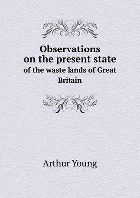 Book cover for Observations on the present state of the waste lands of Great Britain