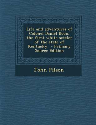 Book cover for Life and Adventures of Colonel Daniel Boon, the First White Settler of the State of Kentucky - Primary Source Edition