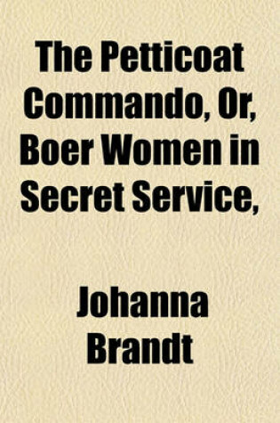 Cover of The Petticoat Commando, Or, Boer Women in Secret Service,