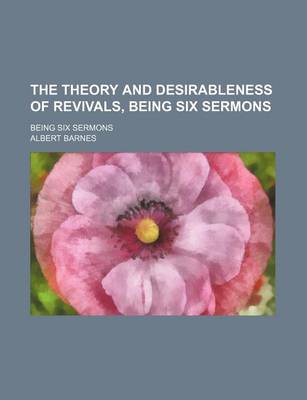 Book cover for The Theory and Desirableness of Revivals, Being Six Sermons; Being Six Sermons