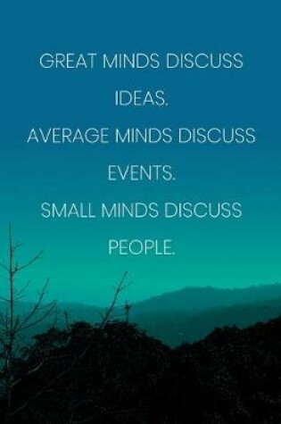 Cover of Inspirational Quote Notebook - 'Great Minds Discuss Ideas. Average Minds Discuss Events. Small Minds Discuss People.'
