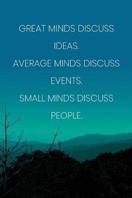 Book cover for Inspirational Quote Notebook - 'Great Minds Discuss Ideas. Average Minds Discuss Events. Small Minds Discuss People.'