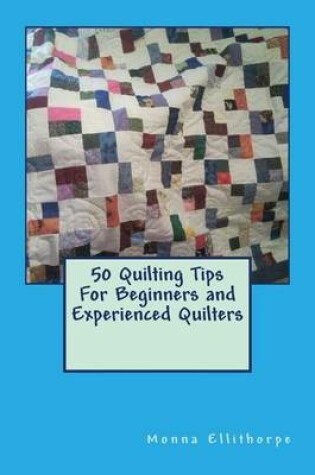 Cover of 50 Quilting Tips For Beginners and Experienced Quilters