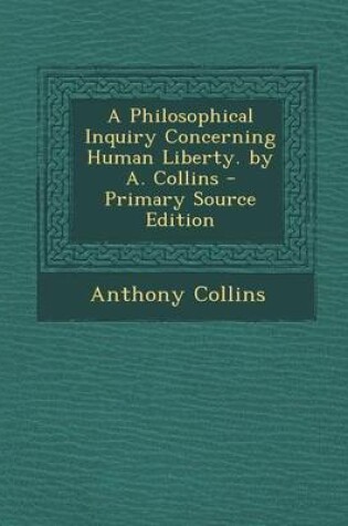 Cover of A Philosophical Inquiry Concerning Human Liberty. by A. Collins - Primary Source Edition
