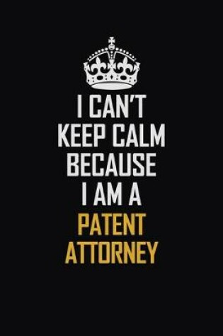 Cover of I Can't Keep Calm Because I Am A Patent Attorney