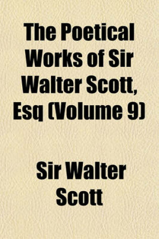 Cover of The Poetical Works of Sir Walter Scott, Esq Volume 9