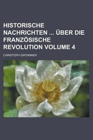 Cover of Historische Nachrichten Uber Die Franzosische Revolution Volume 4