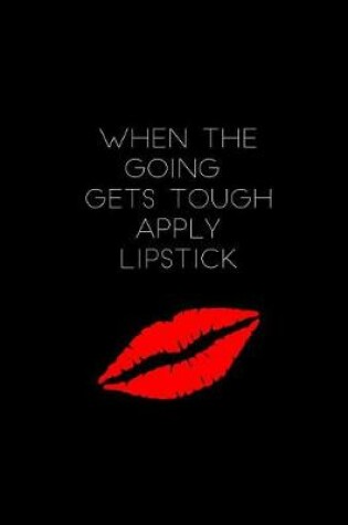 Cover of When the Going Gets Tough Apply Lipstick