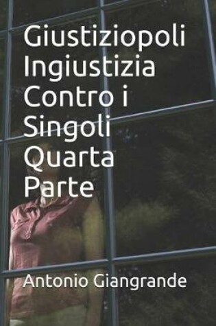 Cover of Giustiziopoli Ingiustizia Contro I Singoli Quarta Parte