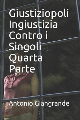 Book cover for Giustiziopoli Ingiustizia Contro I Singoli Quarta Parte