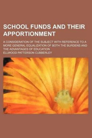 Cover of School Funds and Their Apportionment; A Consideration of the Subject with Reference to a More General Equalization of Both the Burdens and the Advantages of Education