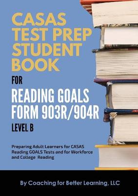 Cover of CASAS Test Prep Student Book for Reading Goals Forms 903R/904R Level B