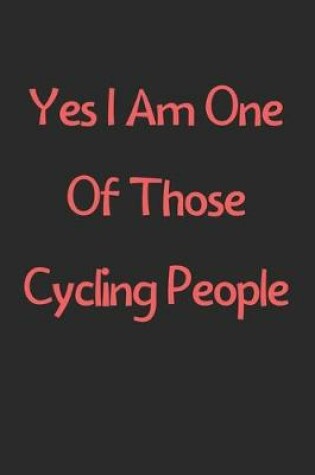 Cover of Yes I Am One Of Those Cycling People