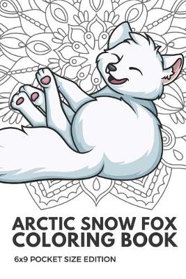 Book cover for Arctic Snow Fox Coloring Book 6X9 Pocket Size Edition