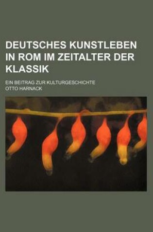 Cover of Deutsches Kunstleben in ROM Im Zeitalter Der Klassik; Ein Beitrag Zur Kulturgeschichte