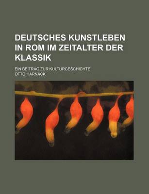 Book cover for Deutsches Kunstleben in ROM Im Zeitalter Der Klassik; Ein Beitrag Zur Kulturgeschichte