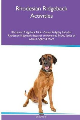 Cover of Rhodesian Ridgeback Activities Rhodesian Ridgeback Tricks, Games & Agility. Includes