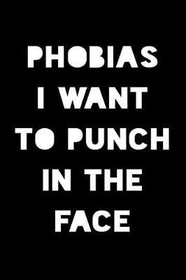 Book cover for Phobias I Want to Punch in the Face