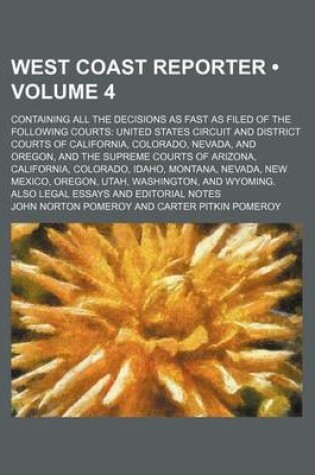 Cover of West Coast Reporter (Volume 4); Containing All the Decisions as Fast as Filed of the Following Courts United States Circuit and District Courts of Cal