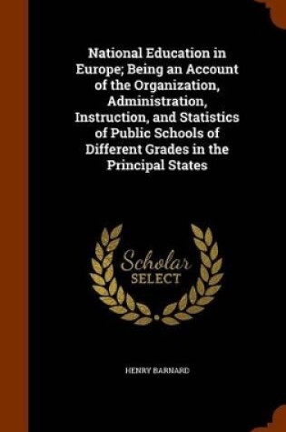 Cover of National Education in Europe; Being an Account of the Organization, Administration, Instruction, and Statistics of Public Schools of Different Grades in the Principal States