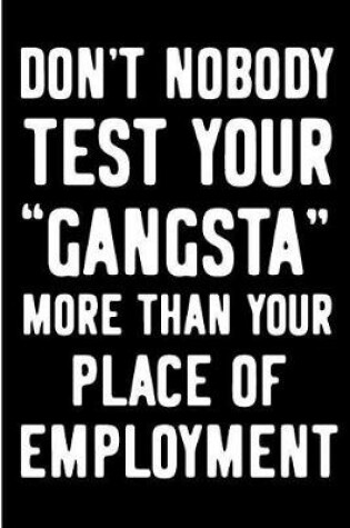 Cover of Don't Nobody Test Your Gangsta More Than Your Place of Employment