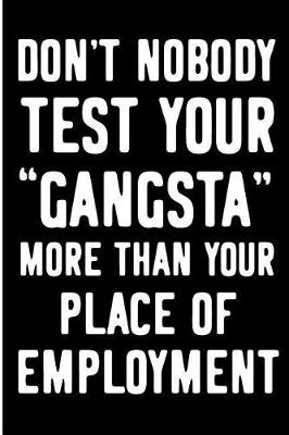 Book cover for Don't Nobody Test Your Gangsta More Than Your Place of Employment