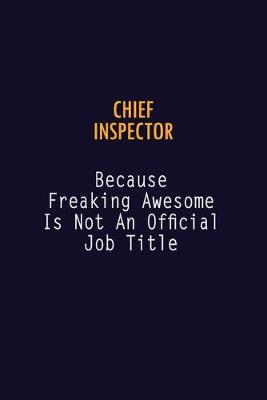 Book cover for Chief Inspector Because Freaking Awesome is not An Official Job Title