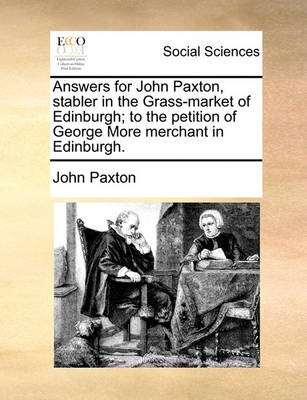 Book cover for Answers for John Paxton, stabler in the Grass-market of Edinburgh; to the petition of George More merchant in Edinburgh.