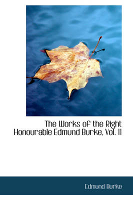 Book cover for The Works of the Right Honourable Edmund Burke, Vol. 11