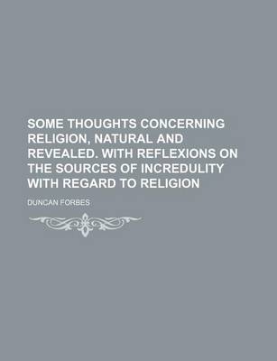 Book cover for Some Thoughts Concerning Religion, Natural and Revealed. with Reflexions on the Sources of Incredulity with Regard to Religion