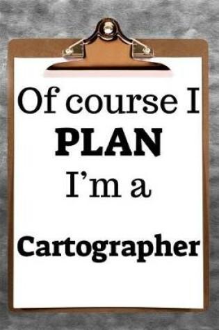 Cover of Of Course I Plan I'm a Cartographer