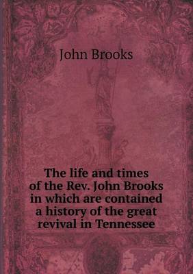 Book cover for The life and times of the Rev. John Brooks in which are contained a history of the great revival in Tennessee