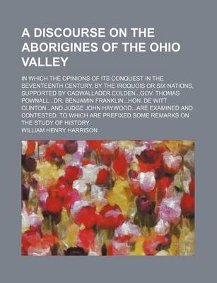 Book cover for A Discourse on the Aborigines of the Ohio Valley; In Which the Opinions of Its Conquest in the Seventeenth Century, by the Iroquois or Six Nations, Supported by Cadwallader Coldengov. Thomas Pownalldr. Benjamin Franklinhon. de Witt Clintonand Judge John Hayw