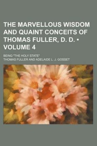 Cover of The Marvellous Wisdom and Quaint Conceits of Thomas Fuller, D. D. (Volume 4); Being "The Holy State"