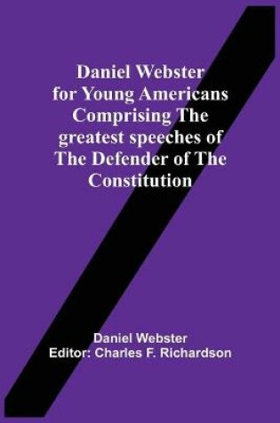 Cover of Daniel Webster For Young Americans Comprising The Greatest Speeches Of The Defender Of The Constitution