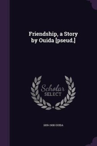 Cover of Friendship, a Story by Ouida [Pseud.]