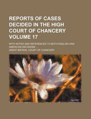 Book cover for Reports of Cases Decided in the High Court of Chancery Volume 17; With Notes and References to Both English and American Decisions ...